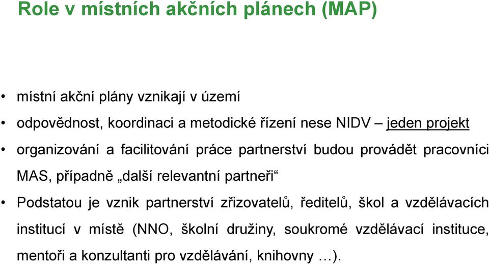 případně další relevantní partneři Podstatou je vznik partnerství zřizovatelů, ředitelů, škol a vzdělávacích