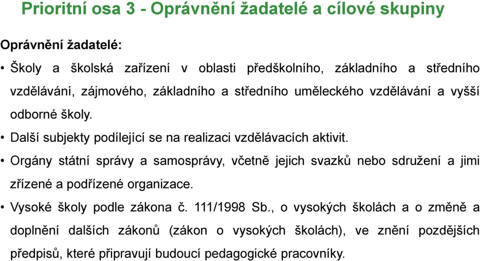 Orgány státní správy a samosprávy, včetně jejich svazků nebo sdružení a jimi zřízené a podřízené organizace. Vysoké školy podle zákona č. 111/1998 Sb.