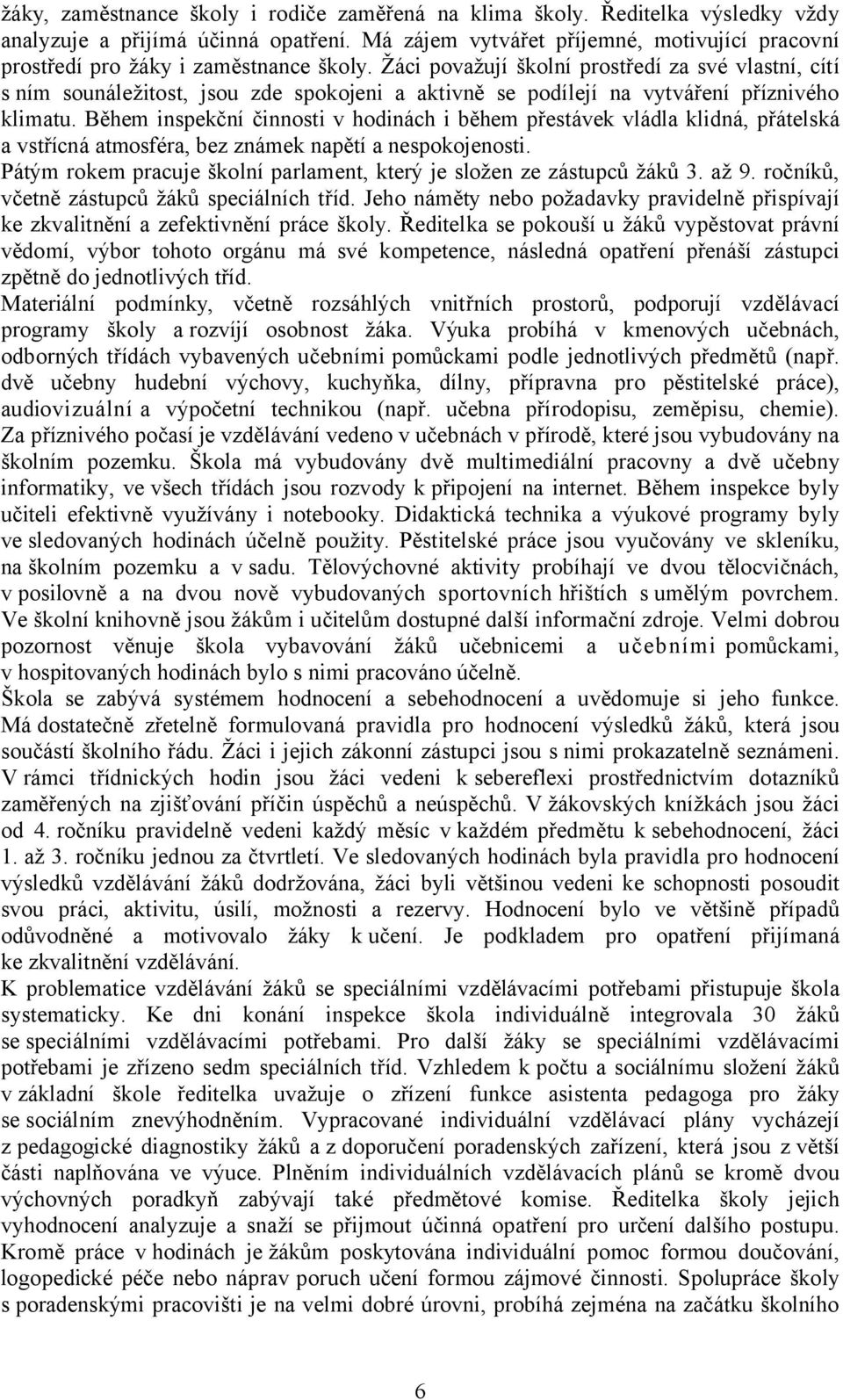 Žáci považují školní prostředí za své vlastní, cítí s ním sounáležitost, jsou zde spokojeni a aktivně se podílejí na vytváření příznivého klimatu.