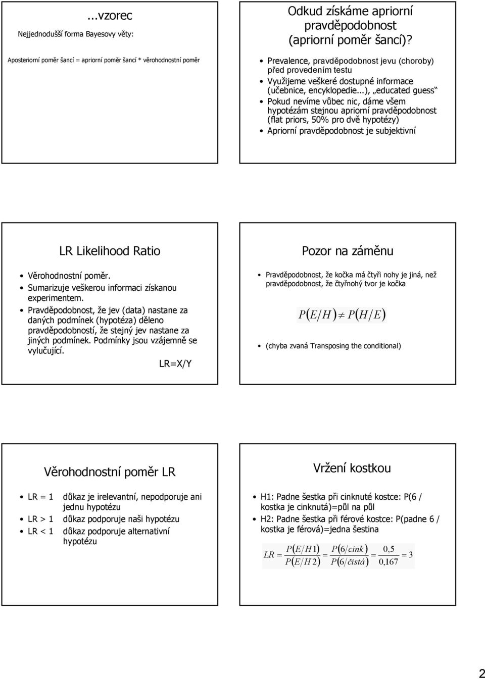 ..), educated guess okud nevíme vůbec nic, dáme všem hypotézám stejnou apriorní pravděpodobnost (flat priors, 5% pro dvě hypotézy) Apriorní pravděpodobnost je subjektivní LR Likelihood Ratio