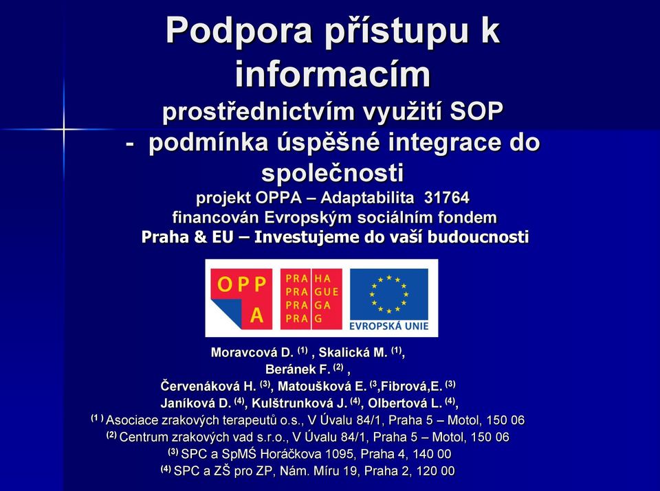 (3,Fibrová,E. (3) Janíková D. (4), Kulštrunková J. (4), Olbertová L. (4), (1 ) Asociace zrakových terapeutů o.s., V Úvalu 84/1, Praha 5 Motol, 150 06 (2) Centrum zrakových vad s.