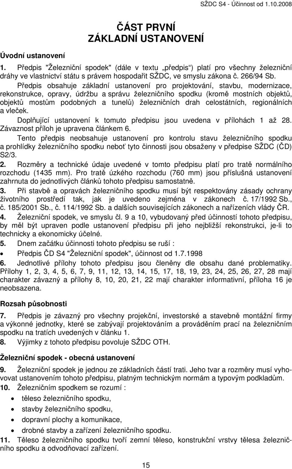 Předpis obsahuje základní ustanovení pro projektování, stavbu, modernizace, rekonstrukce, opravy, údržbu a správu železničního spodku (kromě mostních objektů, objektů mostům podobných a tunelů)