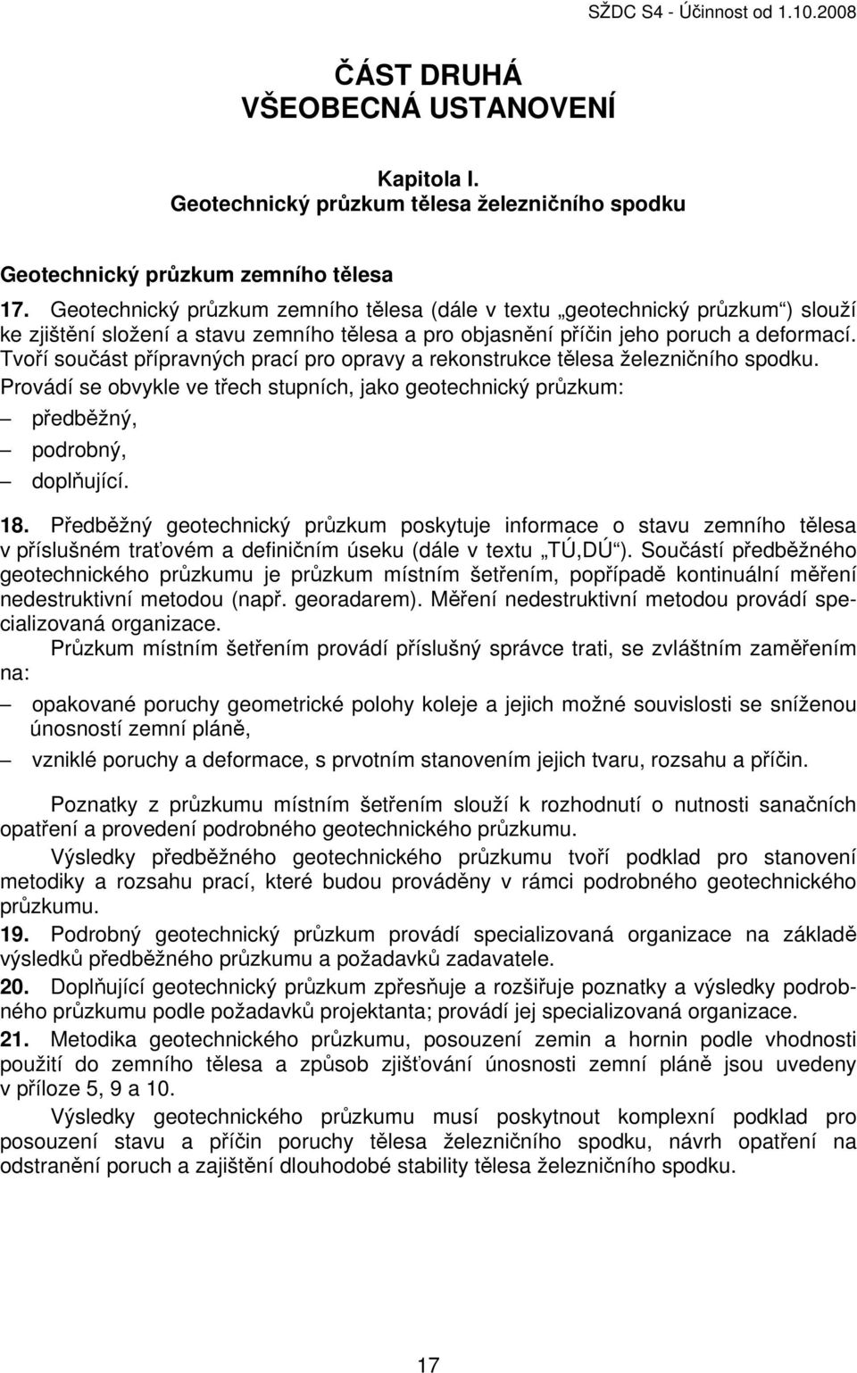 Tvoří součást přípravných prací pro opravy a rekonstrukce tělesa železničního spodku. Provádí se obvykle ve třech stupních, jako geotechnický průzkum: předběžný, podrobný, doplňující. 18.