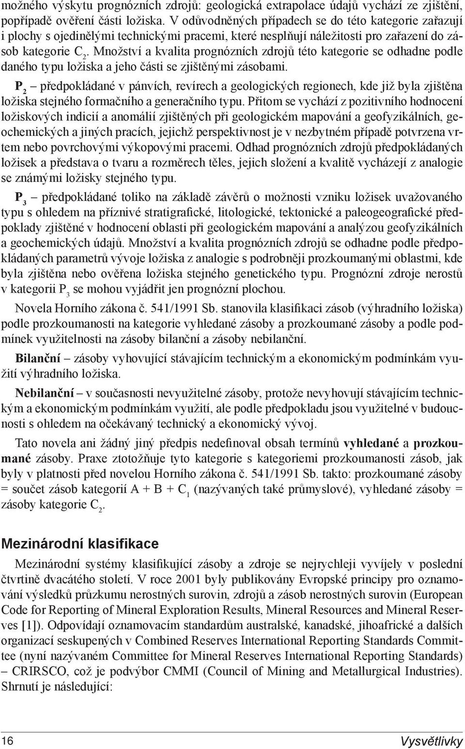 Množství a kvalita prognózních zdrojů této kategorie se odhadne podle daného typu ložiska a jeho části se zjištěnými zásobami.