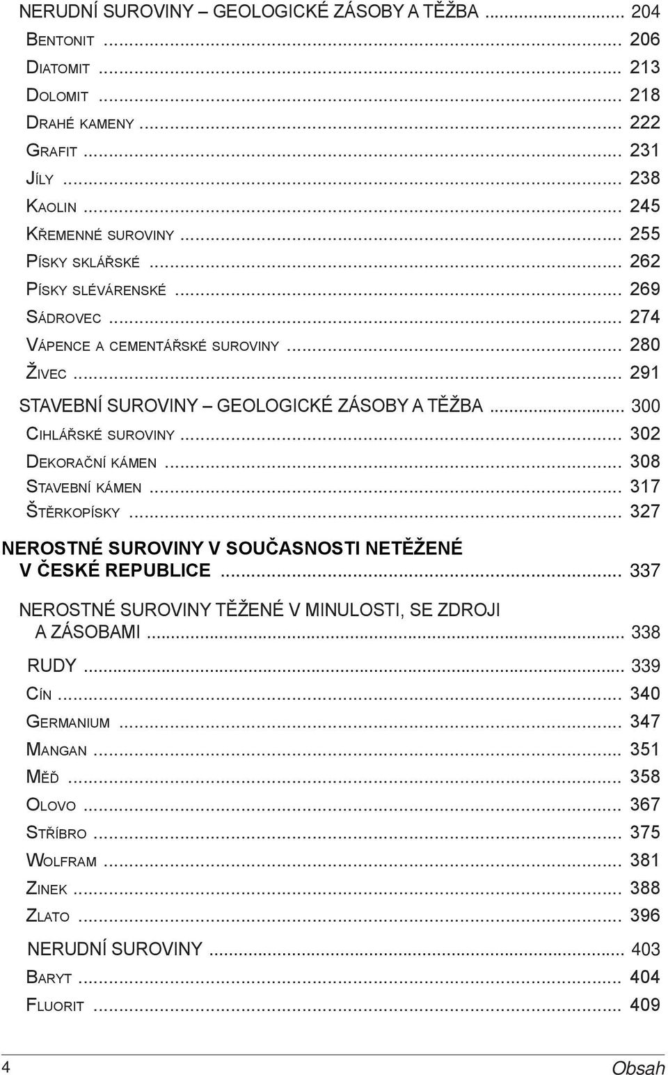 .. 280 Ži v e c... 291 STAVEBNÍ SUROVINY geologické zásoby a těžba... 300 Ci h l á ř s k é s u r o v i n y... 302 De k o r a č n í k á m e n... 308 Stav e b n í k á m e n... 317 Št ě r k o p í s k y.