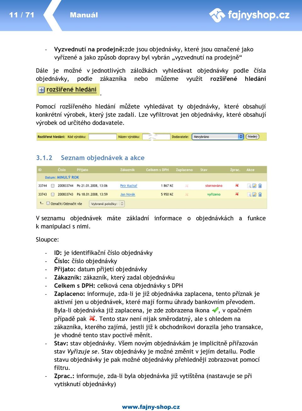 Pomocí rozšířeného hledání můžete vyhledávat ty objednávky, které obsahují konkrétní výrobek, který jste zadali. Lze vyfiltrovat jen objednávky, které obsahují výrobek od určitého dodavatele. 3.1.