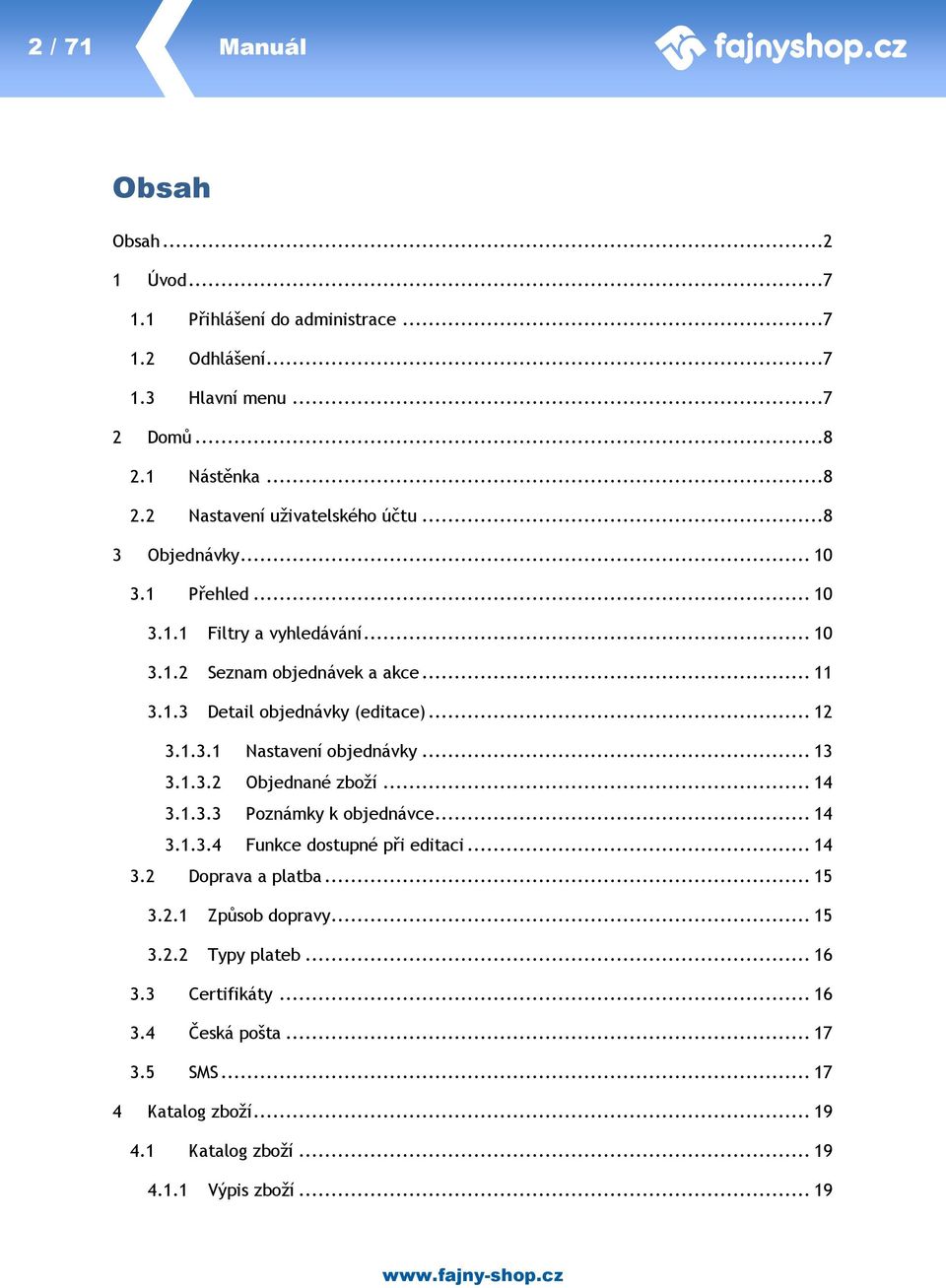 .. 13 3.1.3.2 Objednané zboží... 14 3.1.3.3 Poznámky k objednávce... 14 3.1.3.4 Funkce dostupné při editaci... 14 3.2 Doprava a platba... 15 3.2.1 Způsob dopravy... 15 3.2.2 Typy plateb.