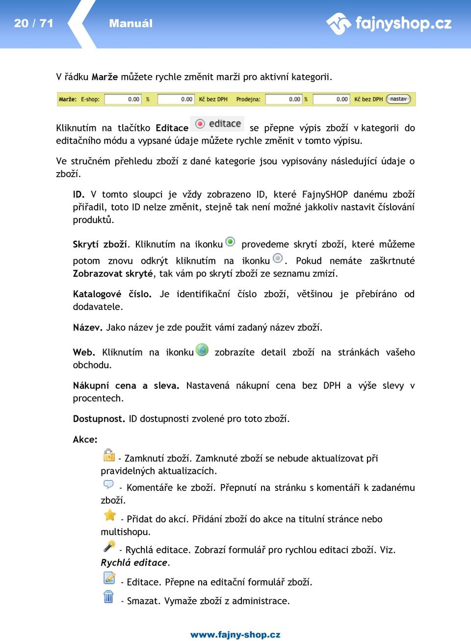 Ve stručném přehledu zboží z dané kategorie jsou vypisovány následující údaje o zboží. ID.