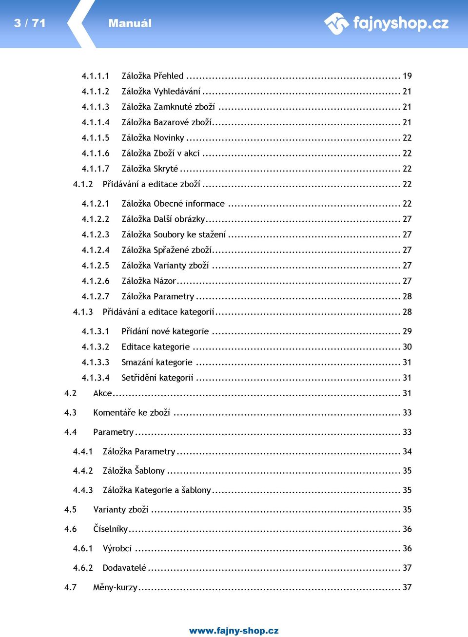 .. 27 4.1.2.5 Záložka Varianty zboží... 27 4.1.2.6 Záložka Názor... 27 4.1.2.7 Záložka Parametry... 28 4.1.3 Přidávání a editace kategorií... 28 4.1.3.1 Přidání nové kategorie... 29 4.1.3.2 Editace kategorie.