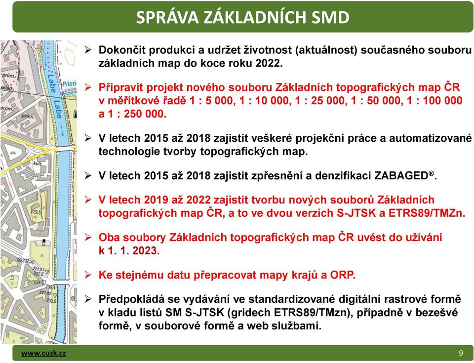 V letech 2015 až 2018 zajistit veškeré projekční práce a automatizované technologie tvorby topografických map. V letech 2015 až 2018 zajistit zpřesnění a denzifikaci ZABAGED.