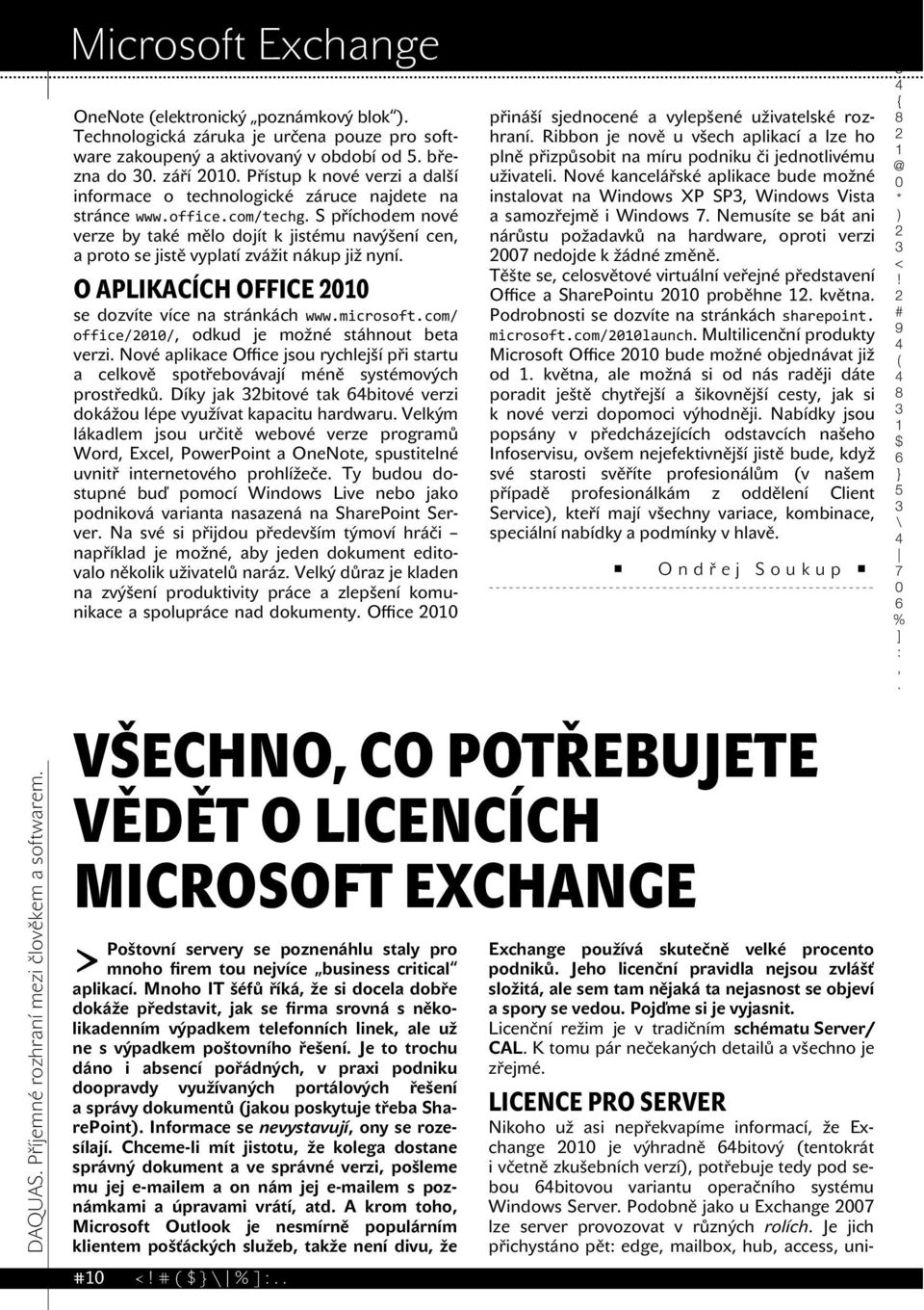 S příchodem nové verze by také mělo dojít k jistému navýšení cen, a proto se jistě vyplatí zvážit nákup již nyní. O APLIKACÍCH OFFICE 2010 se dozvíte více na stránkách www.microsoft.