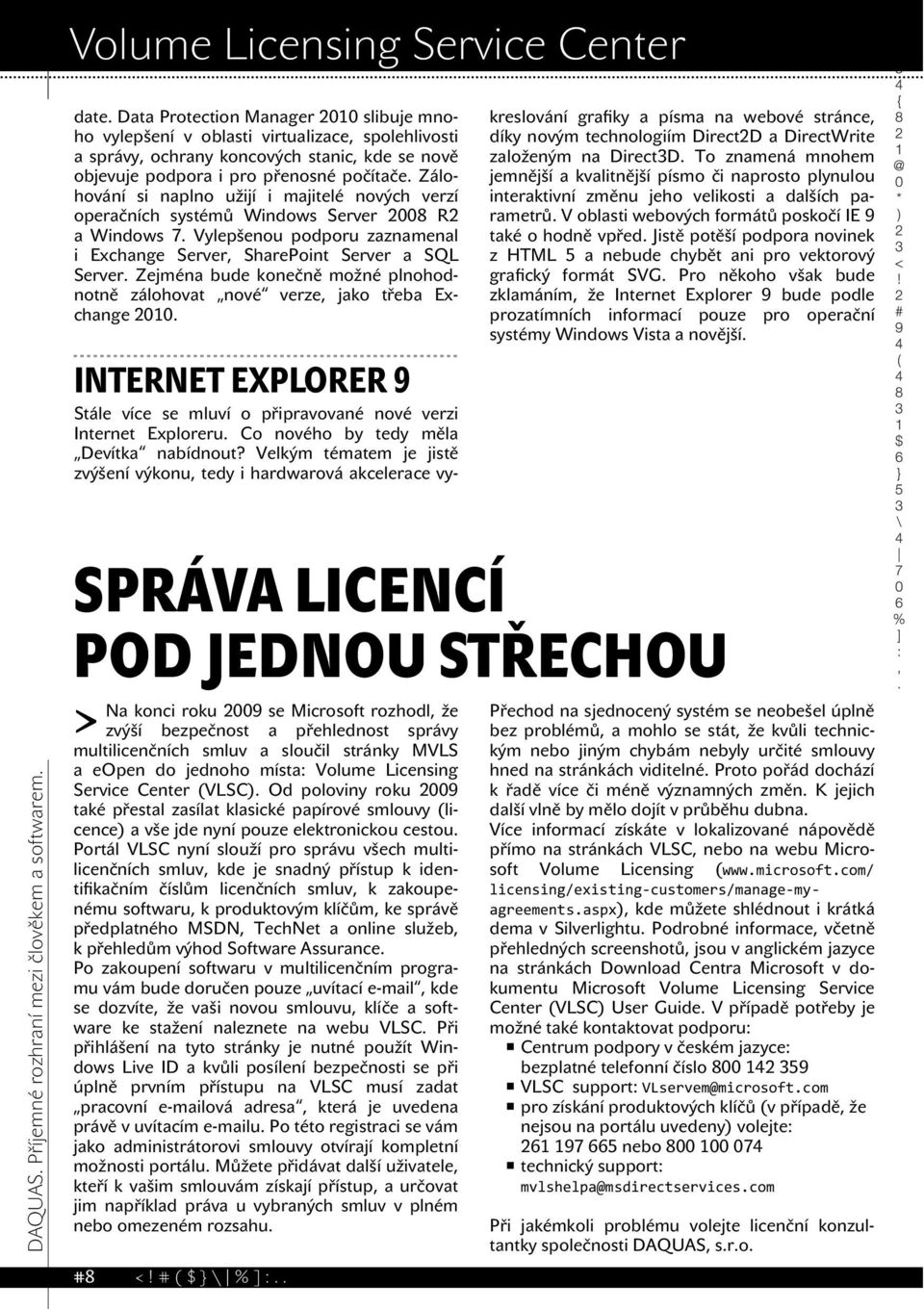 Zálohování si naplno užijí i majitelé nových verzí operačních systémů Windows Server 2008 R2 a Windows 7. Vylepšenou podporu zaznamenal i Exchange Server, SharePoint Server a SQL Server.