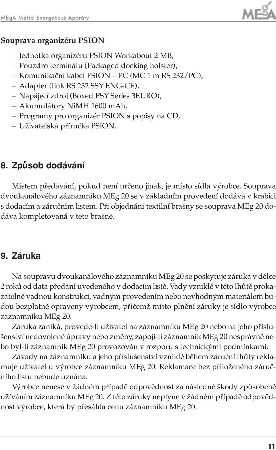 Způsob dodávání Místem předávání, pokud není určeno jinak, je místo sídla výrobce. Souprava dvoukanálového záznamníku MEg 20 se v základním provedení dodává v krabici s dodacím a záručním listem.