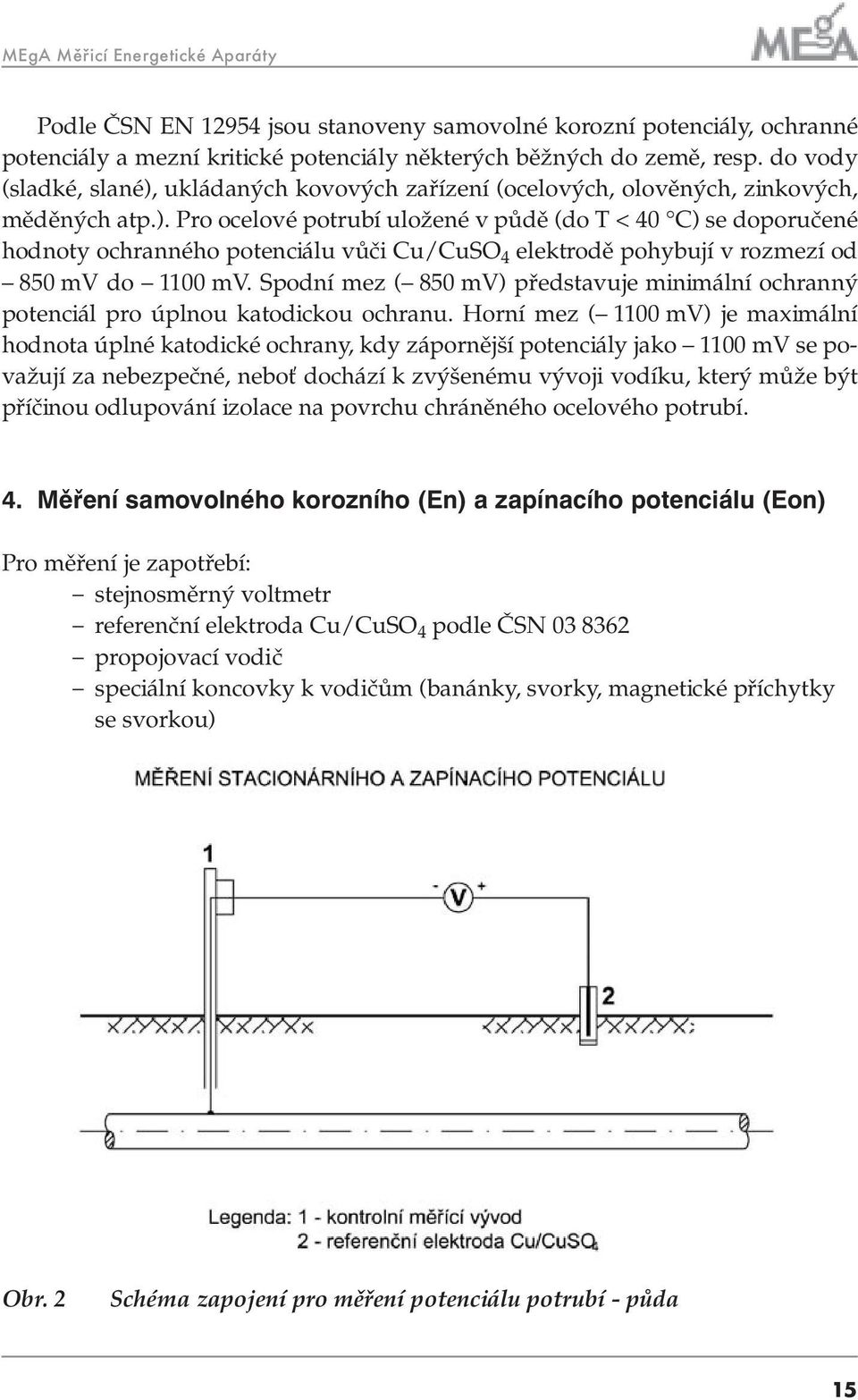 Spodní mez ( 850 mv) představuje minimální ochranný potenciál pro úplnou katodickou ochranu.