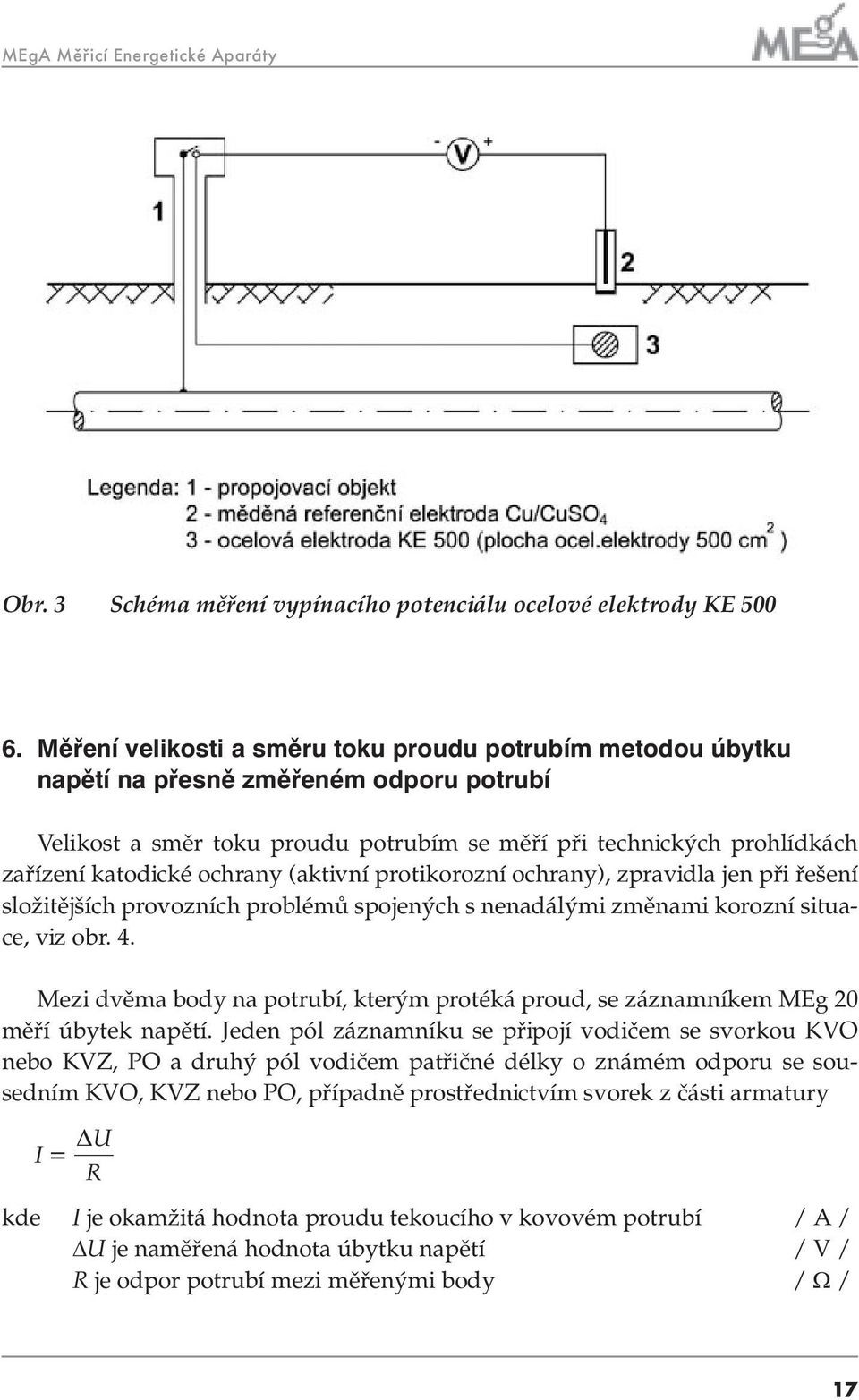 ochrany (aktivní protikorozní ochrany), zpravidla jen při řešení složitějších provozních problémů spojených s nenadálými změnami korozní situace, viz obr. 4.