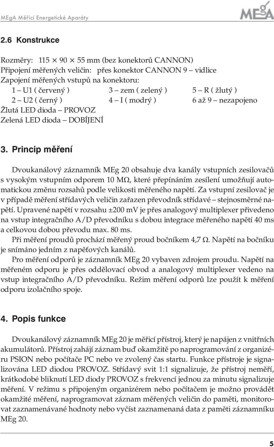 žlutý ) 2 U2 ( černý ) 4 I ( modrý ) 6 až 9 nezapojeno Žlutá LED dioda PROVOZ Zelená LED dioda DOBÍJENÍ 3.