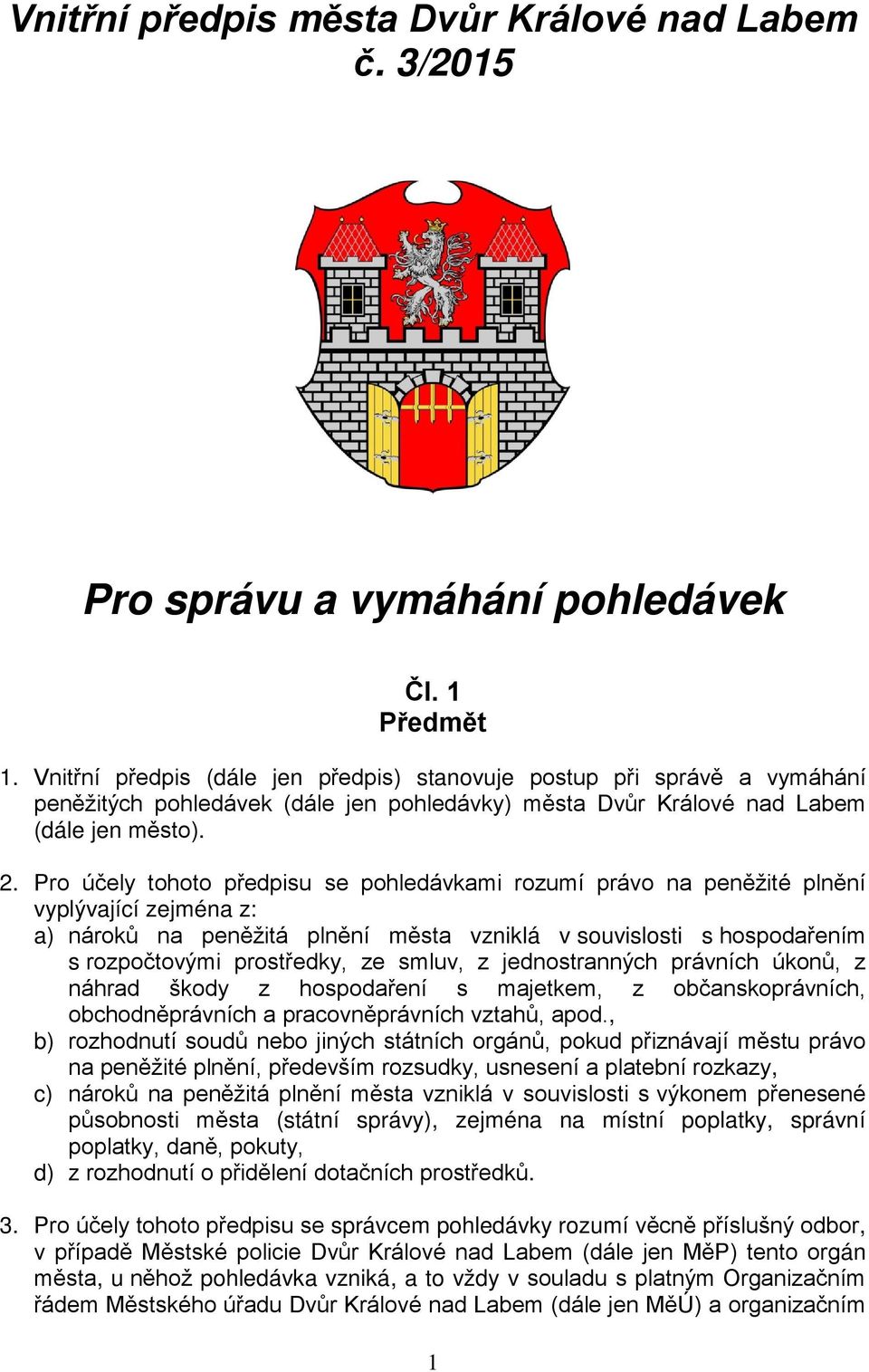Pro účely tohoto předpisu se pohledávkami rozumí právo na peněžité plnění vyplývající zejména z: a) nároků na peněžitá plnění města vzniklá v souvislosti s hospodařením s rozpočtovými prostředky, ze