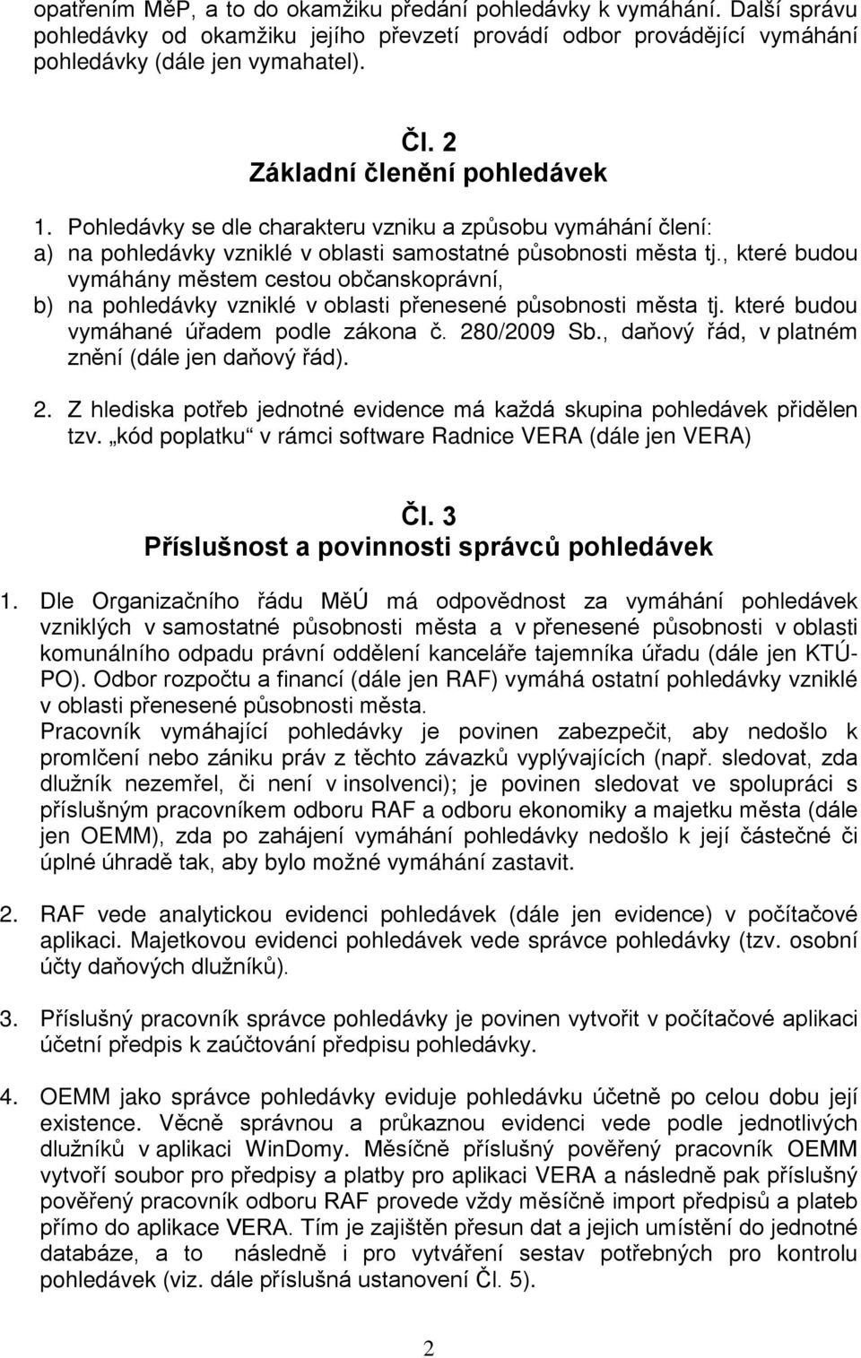 , které budou vymáhány městem cestou občanskoprávní, b) na pohledávky vzniklé v oblasti přenesené působnosti města tj. které budou vymáhané úřadem podle zákona č. 280/2009 Sb.