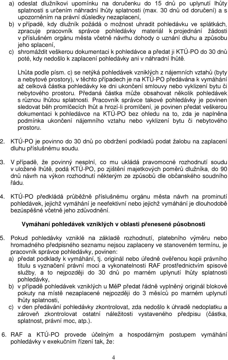 projednání žádosti v příslušném orgánu města včetně návrhu dohody o uznání dluhu a způsobu jeho splacení, c) shromáždit veškerou dokumentaci k pohledávce a předat ji KTÚ-PO do 30 dnů poté, kdy