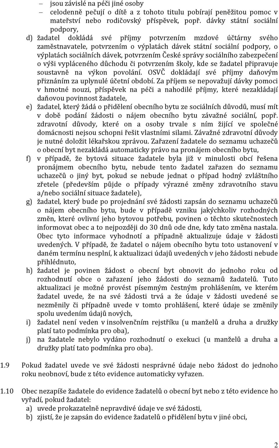 potvrzením České správy sociálního zabezpečení o výši vypláceného důchodu či potvrzením školy, kde se žadatel připravuje soustavně na výkon povolání.