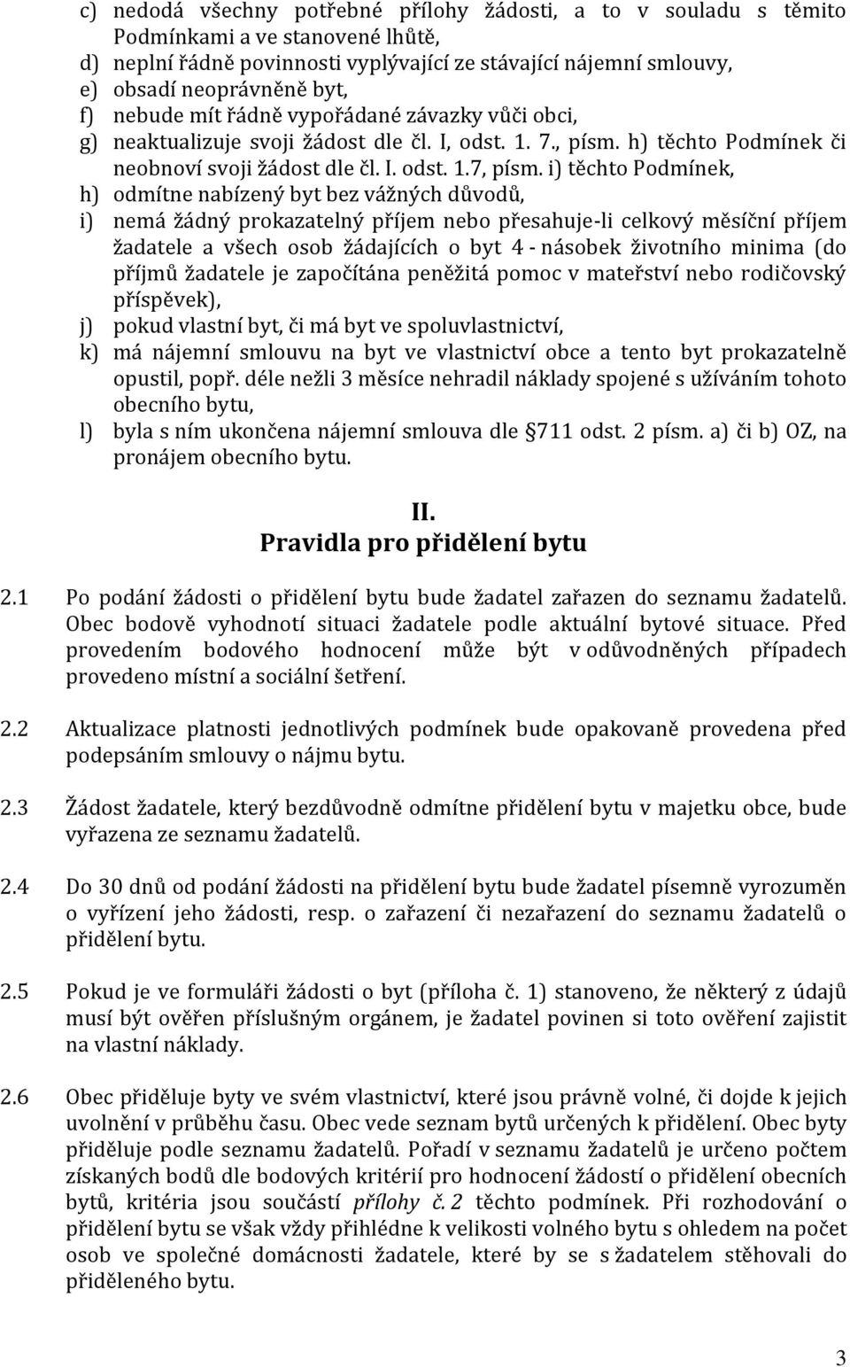 i) těchto Podmínek, h) odmítne nabízený byt bez vážných důvodů, i) nemá žádný prokazatelný příjem nebo přesahuje-li celkový měsíční příjem žadatele a všech osob žádajících o byt 4 - násobek životního