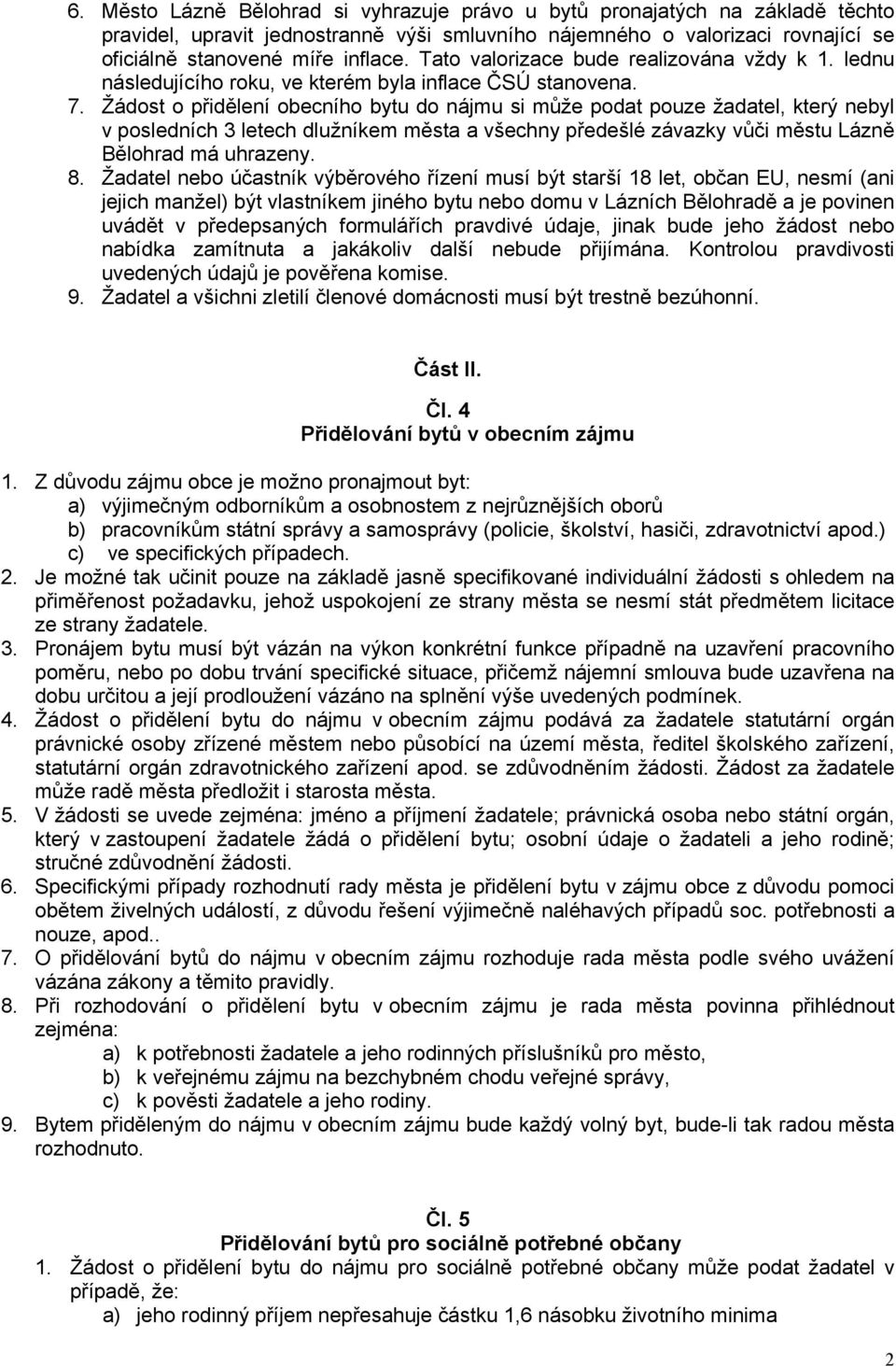 Žádost o přidělení obecního bytu do nájmu si může podat pouze žadatel, který nebyl v posledních 3 letech dlužníkem města a všechny předešlé závazky vůči městu Lázně Bělohrad má uhrazeny. 8.