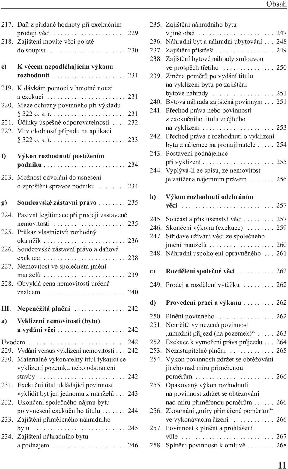 Účinky úspěšné odporovatelnosti.... 232 222. Vliv okolností případu na aplikaci 322 o. s. ř...................... 233 f) Výkon rozhodnutí postižením podniku........................ 234 223.