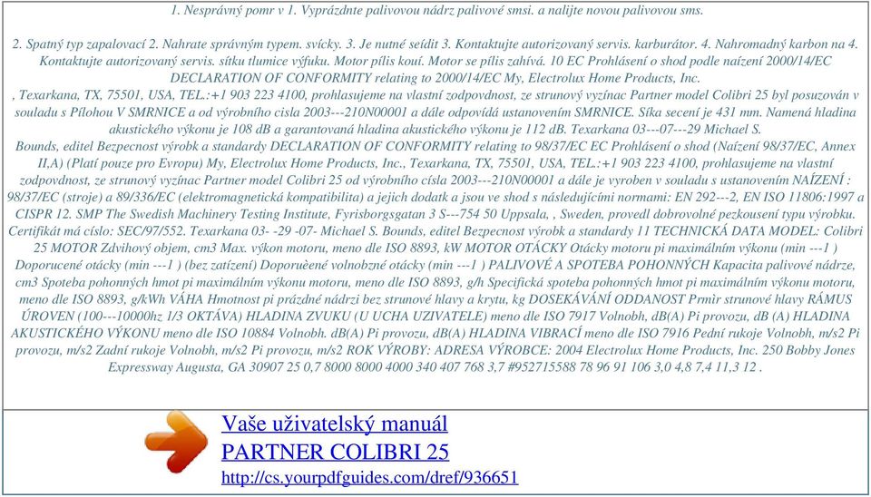 10 EC Prohlásení o shod podle naízení 2000/14/EC DECLARATION OF CONFORMITY relating to 2000/14/EC My, Electrolux Home Products, Inc., Texarkana, TX, 75501, USA, TEL.