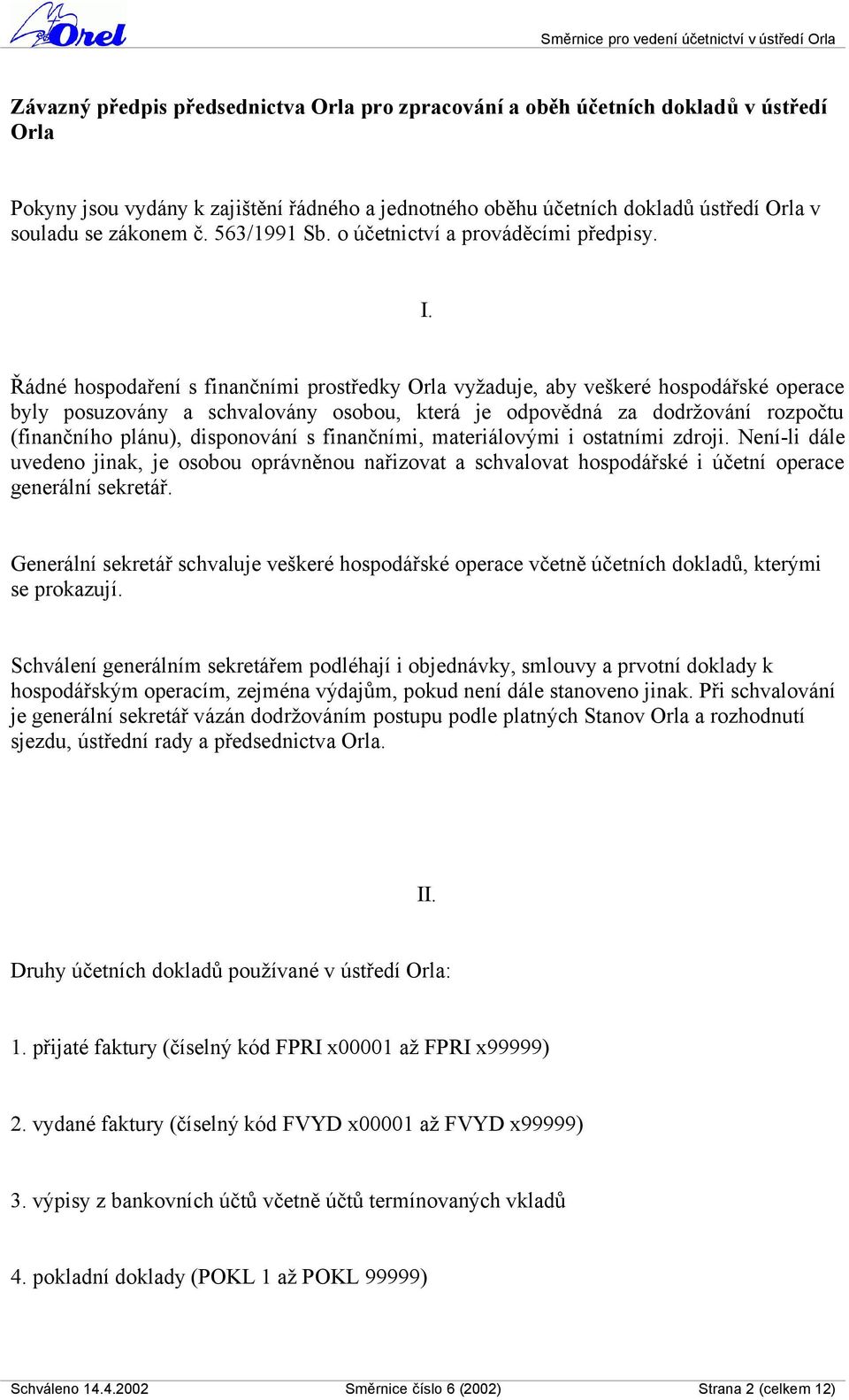 Řádné hospodaření s finančními prostředky Orla vyžaduje, aby veškeré hospodářské operace byly posuzovány a schvalovány osobou, která je odpovědná za dodržování rozpočtu (finančního plánu),