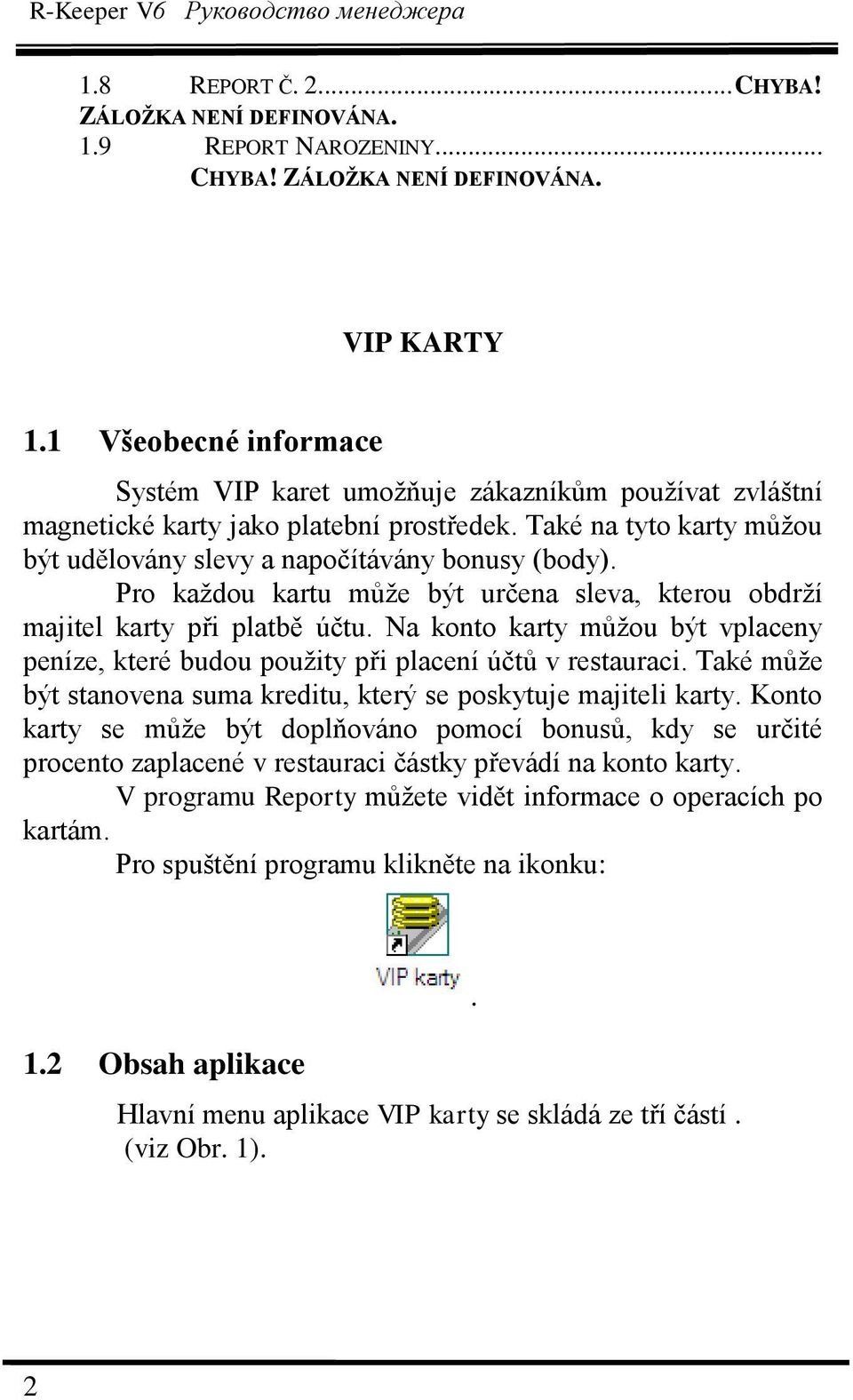 Pro kaţdou kartu můţe být určena sleva, kterou obdrţí majitel karty při platbě účtu. Na konto karty můţou být vplaceny peníze, které budou pouţity při placení účtů v restauraci.