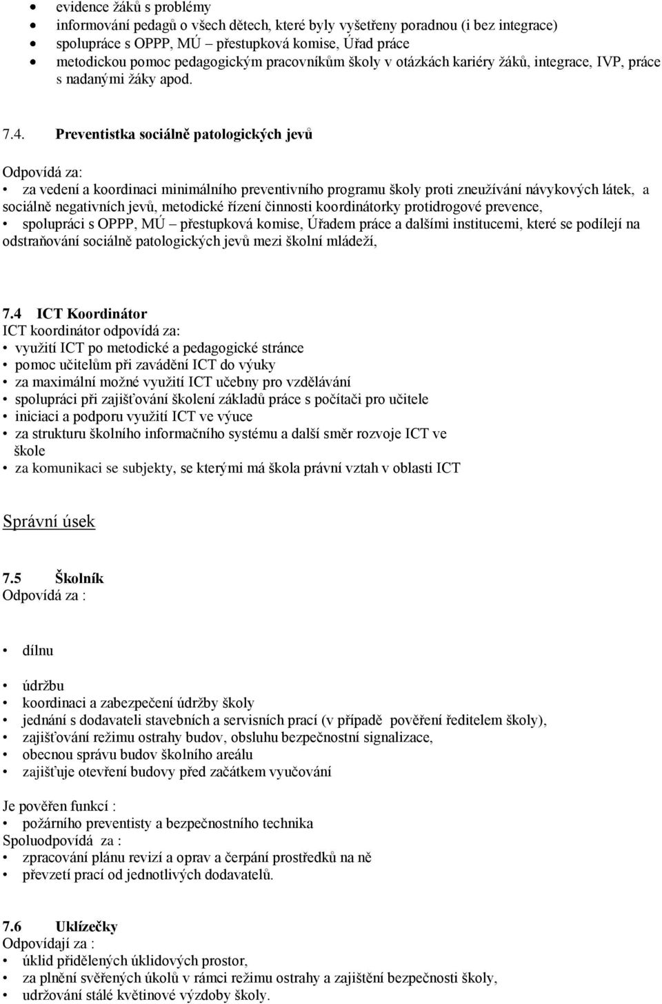 Preventistka sociálně patologických jevů Odpovídá za: za vedení a koordinaci minimálního preventivního programu školy proti zneužívání návykových látek, a sociálně negativních jevů, metodické řízení