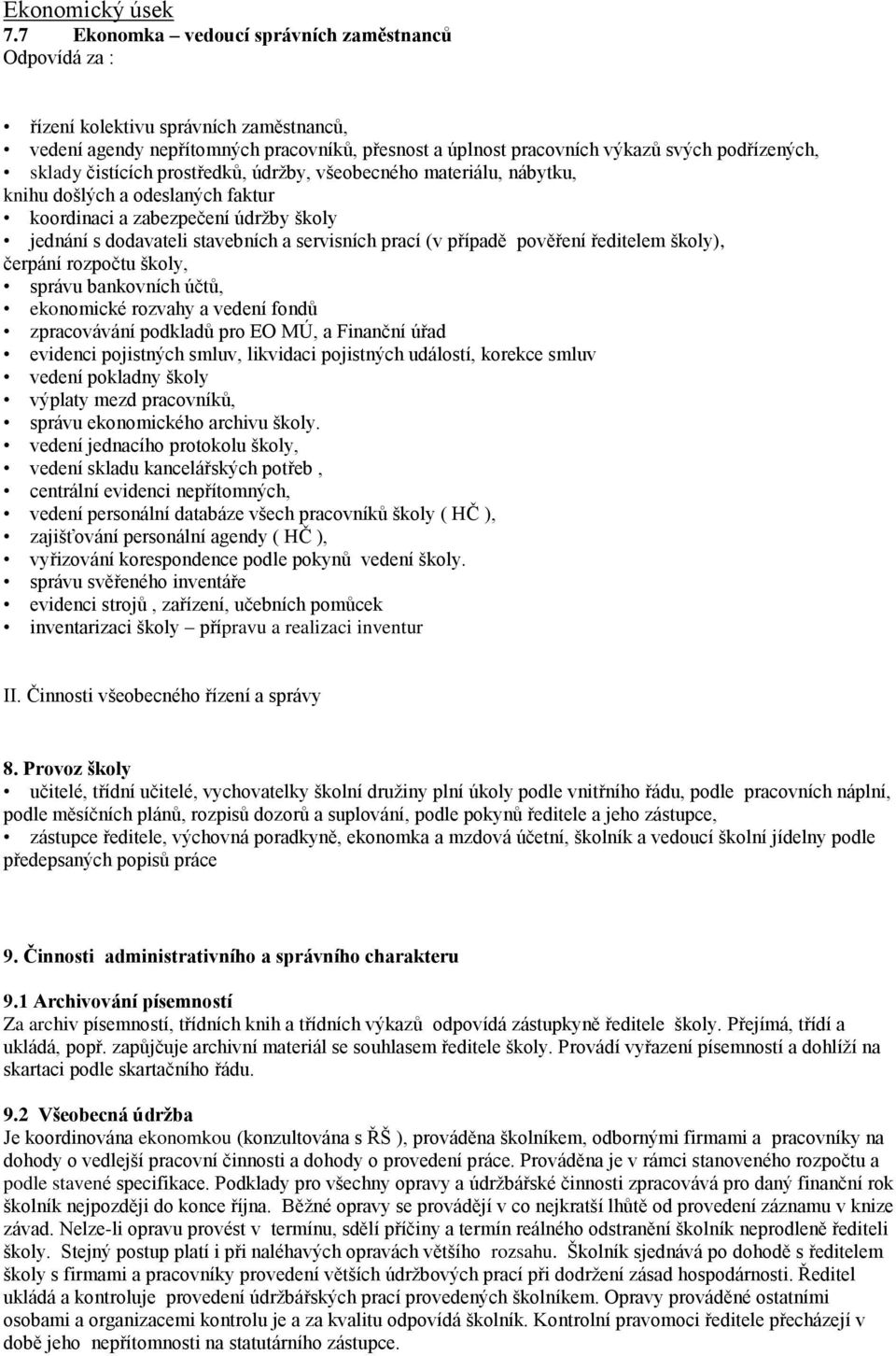 čistících prostředků, údržby, všeobecného materiálu, nábytku, knihu došlých a odeslaných faktur koordinaci a zabezpečení údržby školy jednání s dodavateli stavebních a servisních prací (v případě