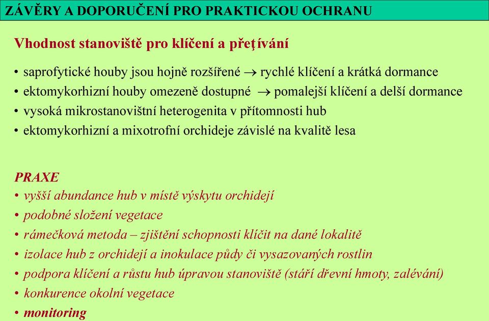 závislé na kvalitě lesa PRAXE vyšší abundance hub v místě výskytu orchidejí podobné složení vegetace rámečková metoda zjištění schopnosti klíčit na dané lokalitě