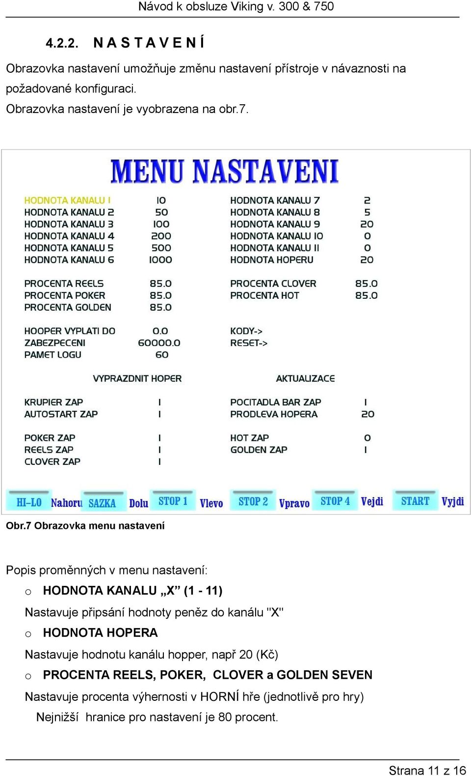 7 Obrazovka menu nastavení Popis proměnných v menu nastavení: o HODNOTA KANALU X (1-11) Nastavuje připsání hodnoty peněz do kanálu