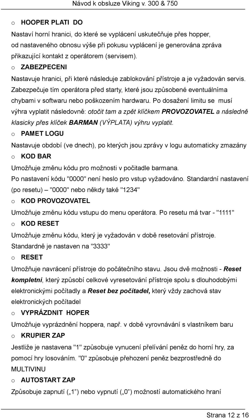 Zabezpečuje tím operátora před starty, které jsou způsobené eventuálníma chybami v softwaru nebo poškozením hardwaru.