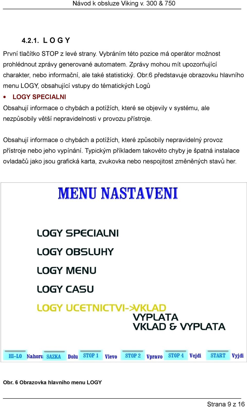 6 představuje obrazovku hlavního menu LOGY, obsahující vstupy do tématických Logů LOGY SPECIALNI Obsahují informace o chybách a potížích, které se objevily v systému, ale nezpůsobily