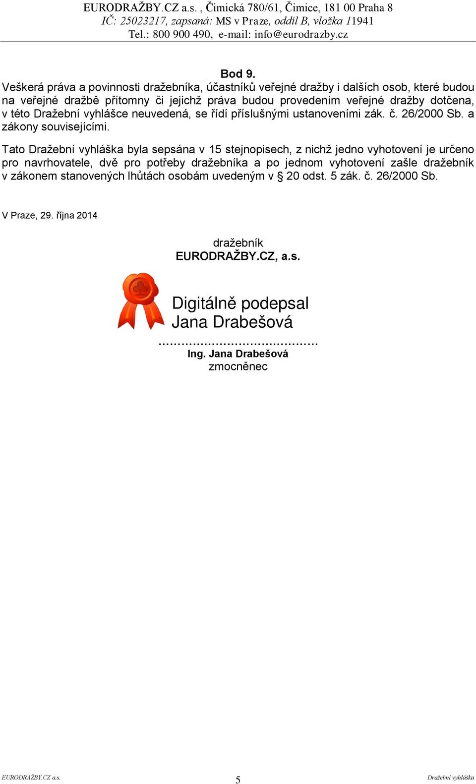 dražby dotčena, v této Dražební vyhlášce neuvedená, se řídí příslušnými ustanoveními zák. č. 26/2000 Sb. a zákony souvisejícími.