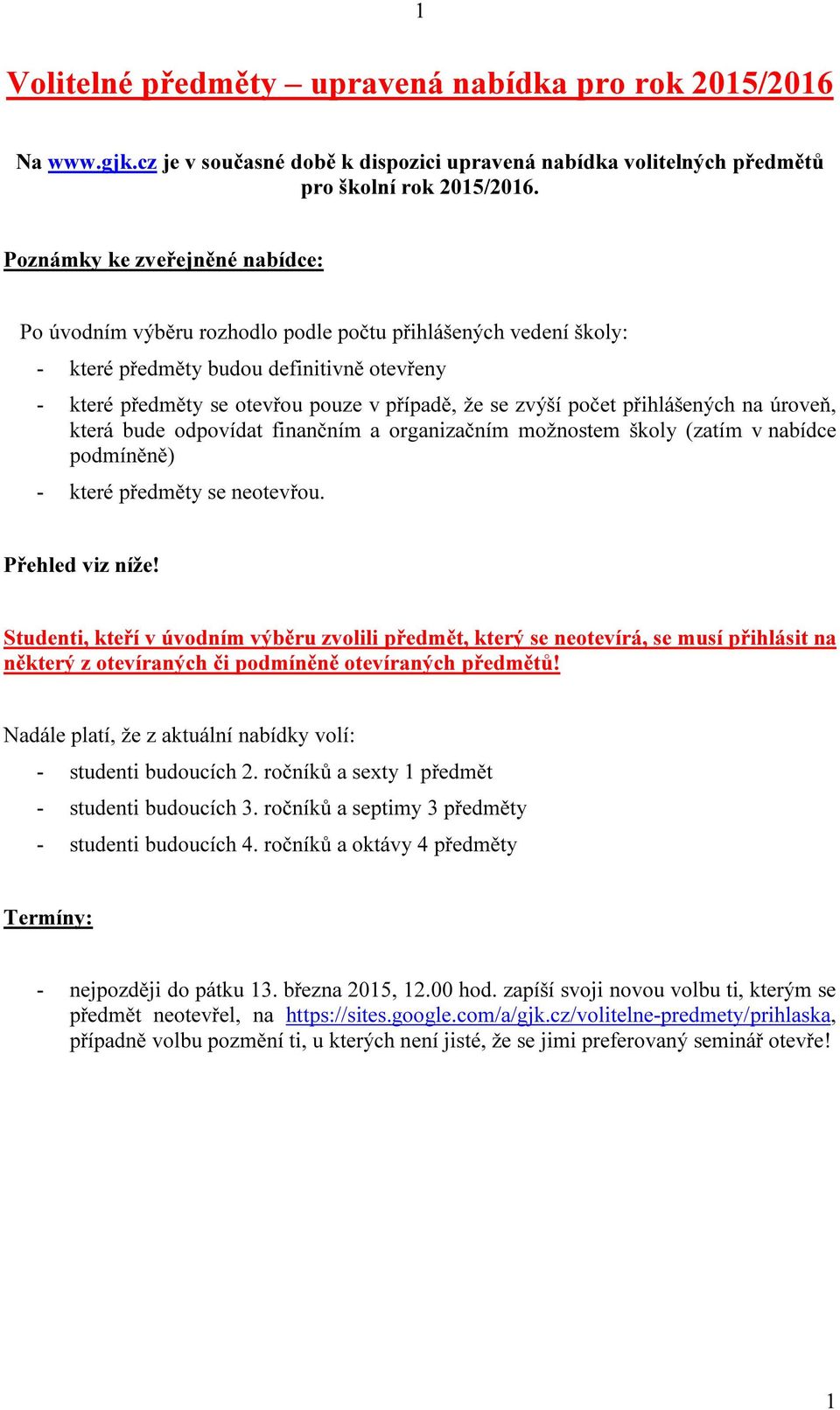 počet přihlášených na úroveň, která bude odpovídat finančním a organizačním možnostem školy (zatím v nabídce podmíněně) - které předměty se neotevřou. Přehled viz níže!