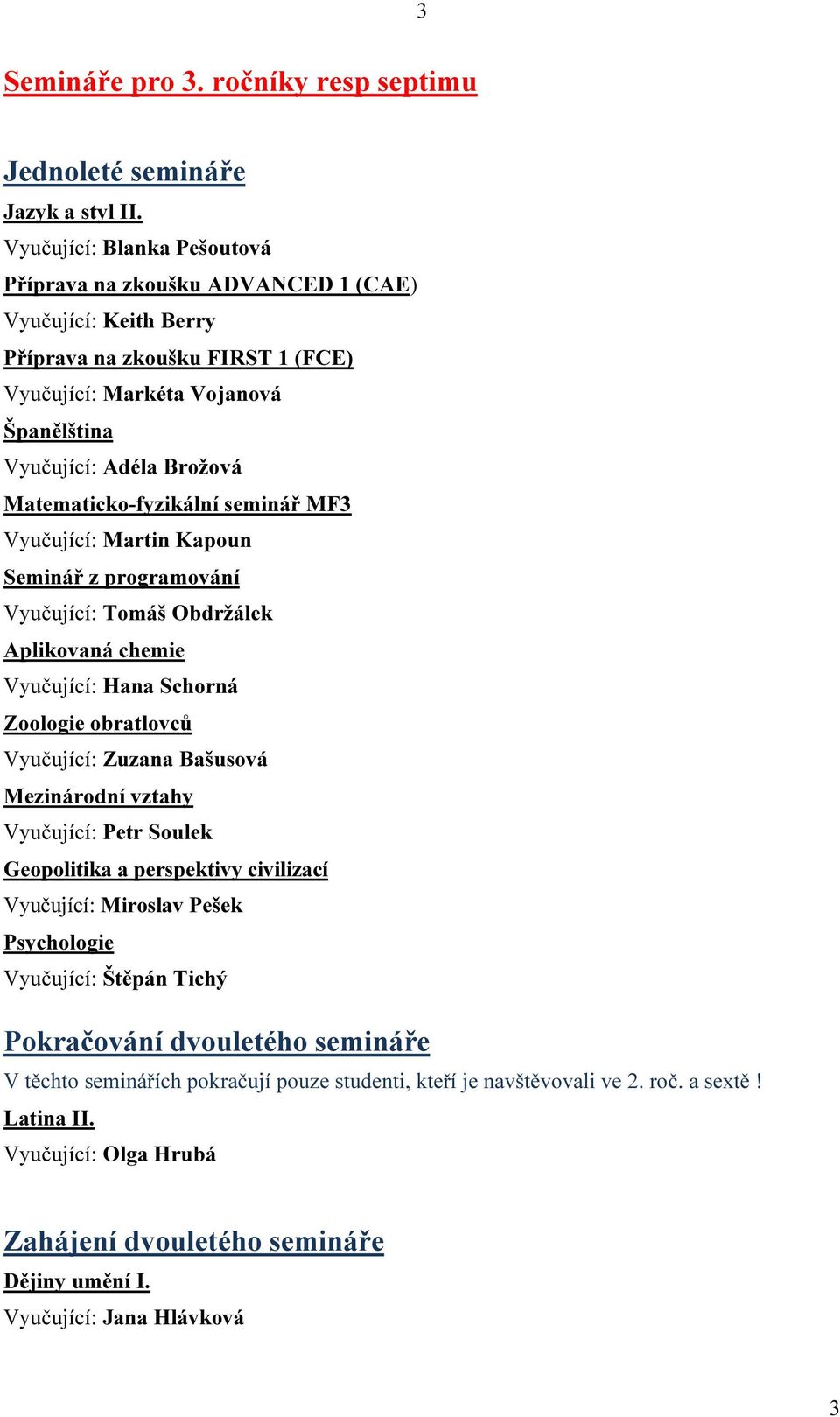 Matematicko-fyzikální seminář MF3 Vyučující: Martin Kapoun Seminář z programování Vyučující: Tomáš Obdržálek Aplikovaná chemie Vyučující: Hana Schorná Zoologie obratlovců Vyučující: Zuzana Bašusová