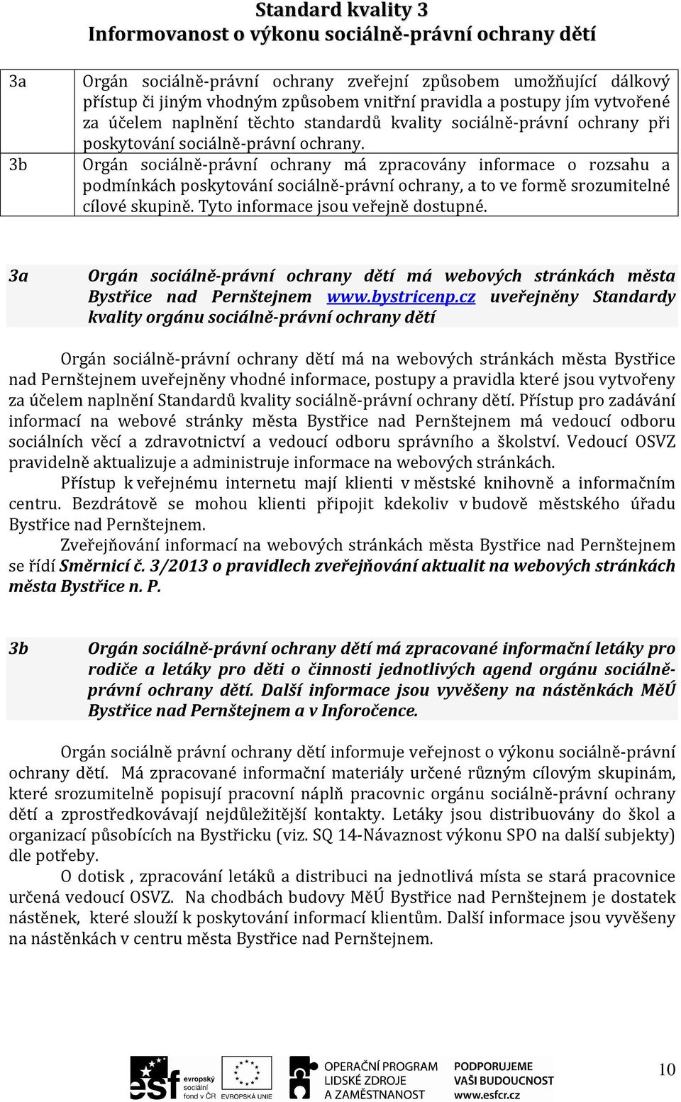 Orgán sociálně-právní ochrany má zpracovány informace o rozsahu a podmínkách poskytování sociálně-právní ochrany, a to ve formě srozumitelné cílové skupině. Tyto informace jsou veřejně dostupné.