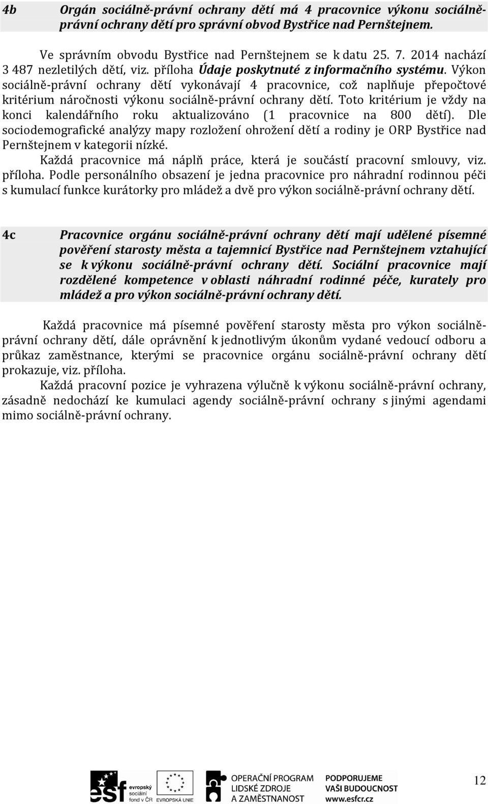 Výkon sociálně-právní ochrany dětí vykonávají 4 pracovnice, což naplňuje přepočtové kritérium náročnosti výkonu sociálně-právní ochrany dětí.