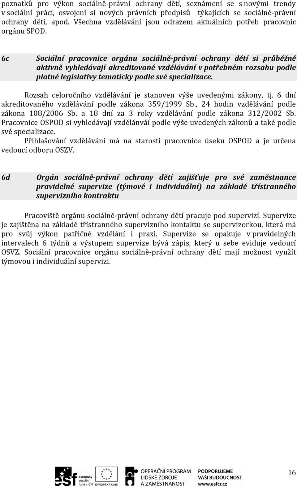 6c Sociální pracovnice orgánu sociálně-právní ochrany dětí si průběžně aktivně vyhledávají akreditované vzdělávání v potřebném rozsahu podle platné legislativy tematicky podle své specializace.