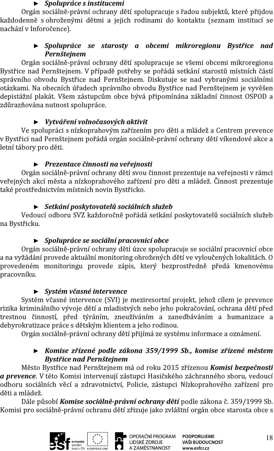 V případě potřeby se pořádá setkání starostů místních částí správního obvodu Bystřice nad Pernštejnem. Diskutuje se nad vybranými sociálními otázkami.