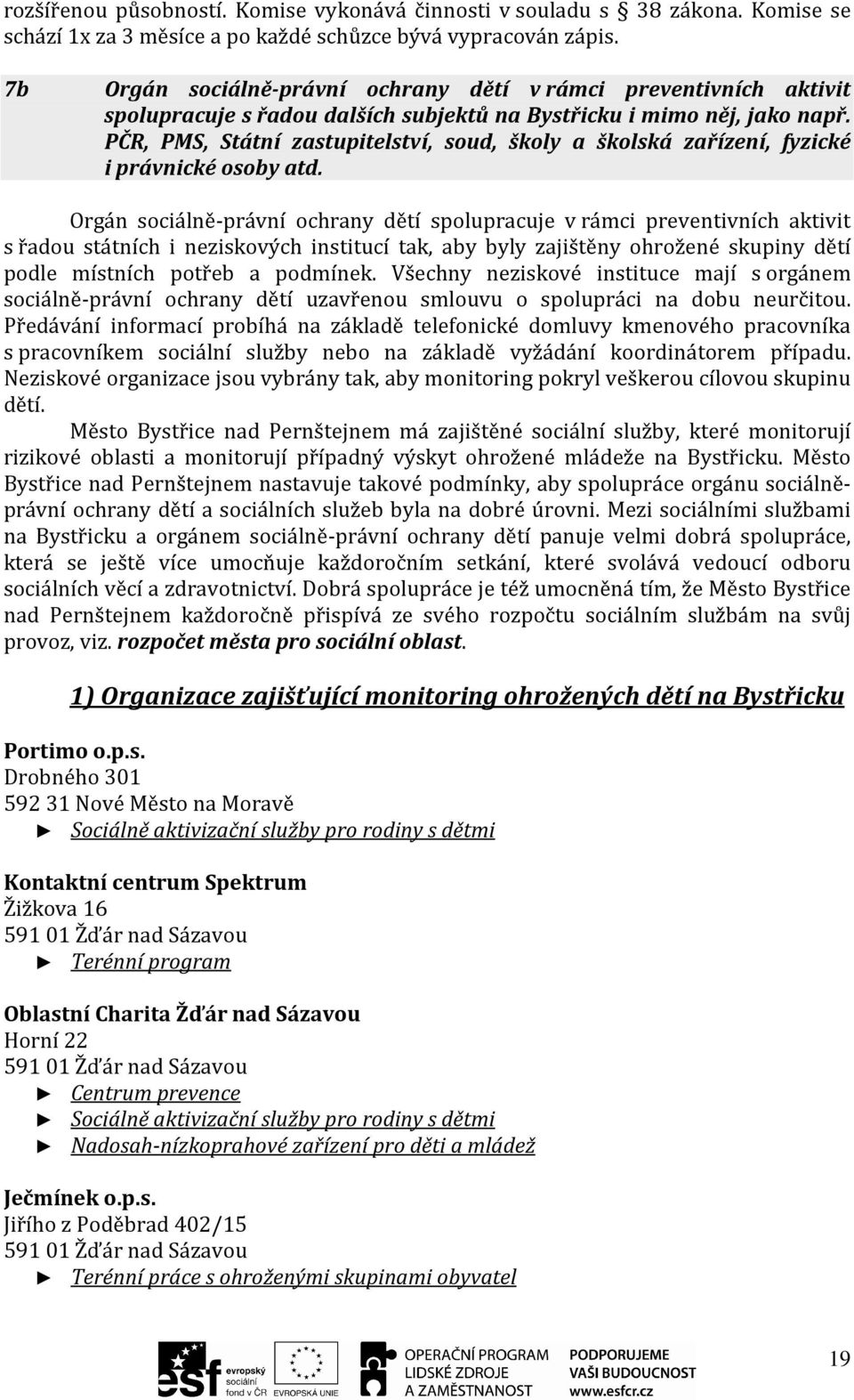 PČR, PMS, Státní zastupitelství, soud, školy a školská zařízení, fyzické i právnické osoby atd.