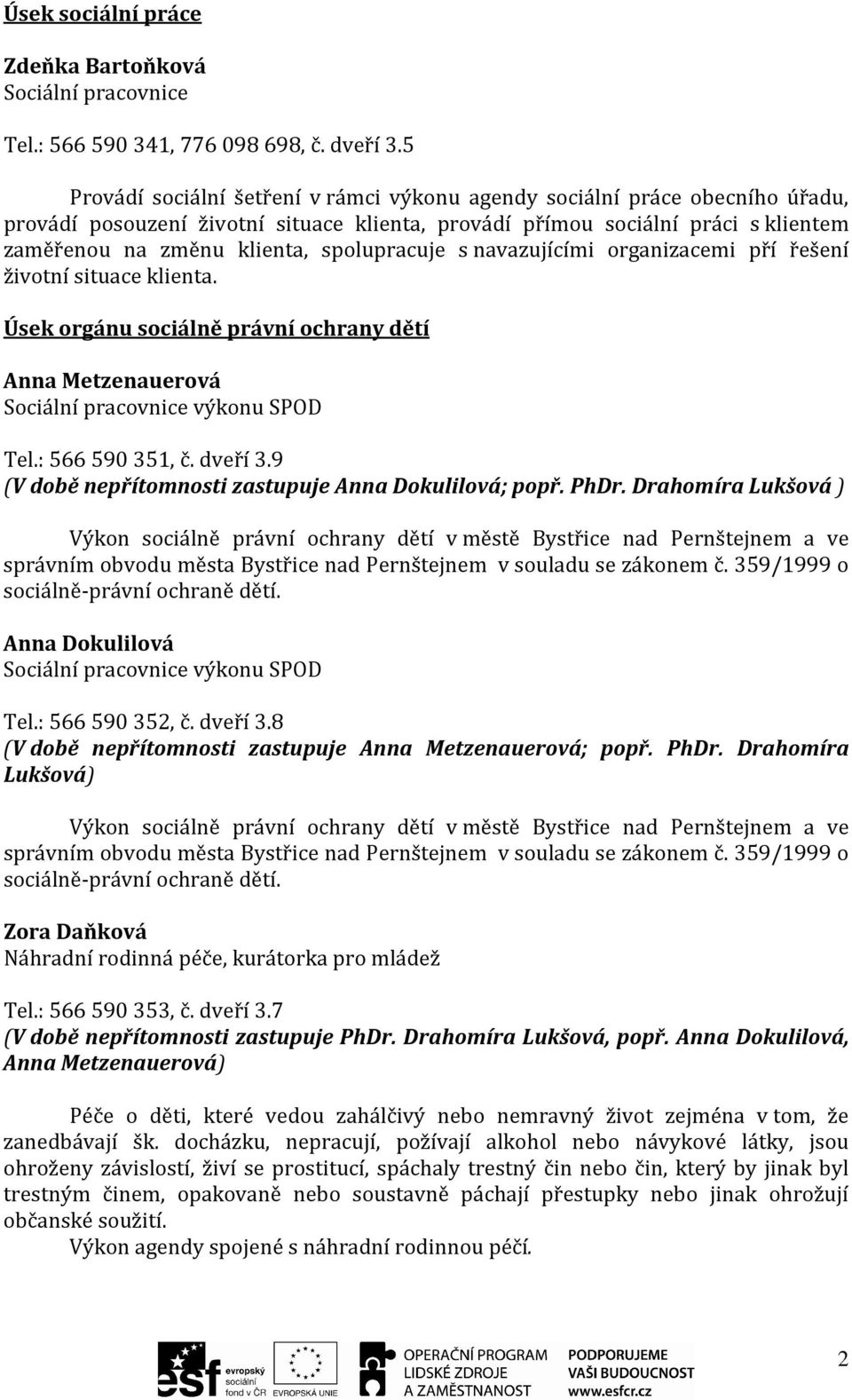 spolupracuje s navazujícími organizacemi pří řešení životní situace klienta. Úsek orgánu sociálně právní ochrany dětí Anna Metzenauerová Sociální pracovnice výkonu SPOD Tel.: 566 590 351, č. dveří 3.
