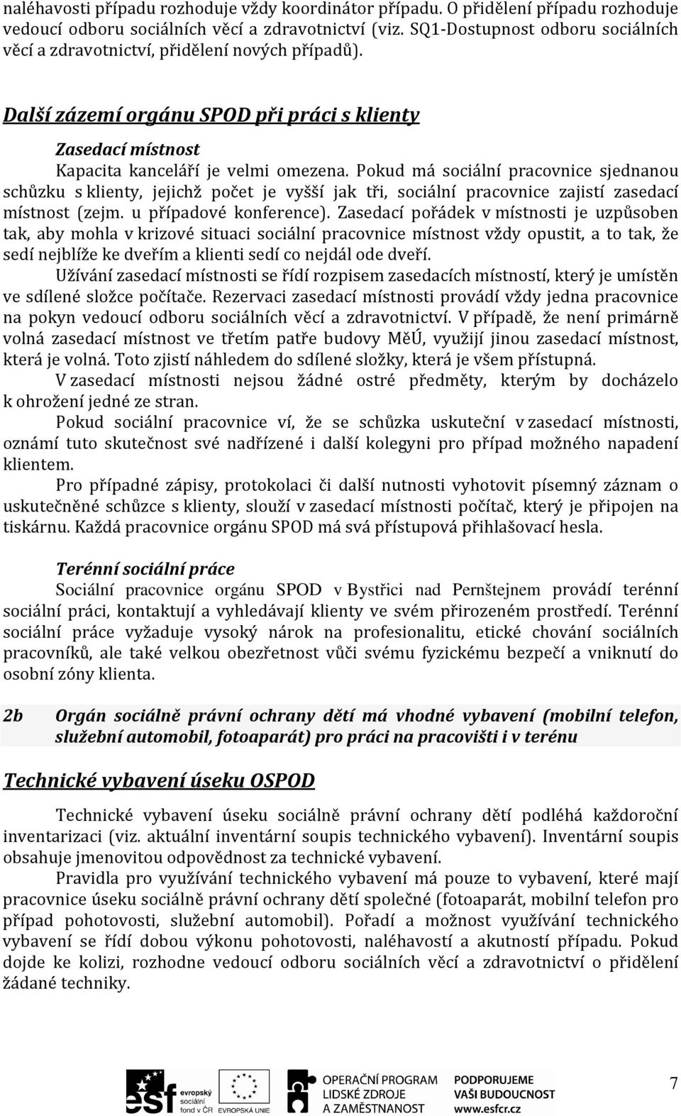 Pokud má sociální pracovnice sjednanou schůzku s klienty, jejichž počet je vyšší jak tři, sociální pracovnice zajistí zasedací místnost (zejm. u případové konference).