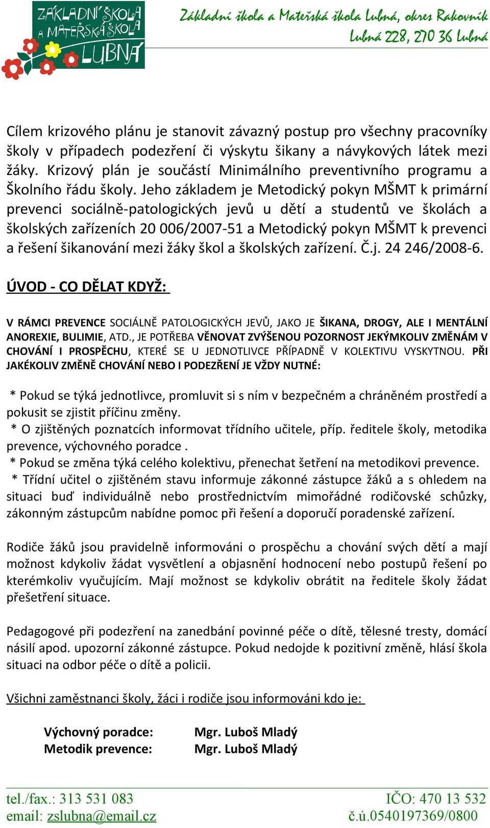 Jeho základem je Metodický pokyn MŠMT k primární prevenci sociálně-patologických jevů u dětí a studentů ve školách a školských zařízeních 20 006/2007-51 a Metodický pokyn MŠMT k prevenci a řešení