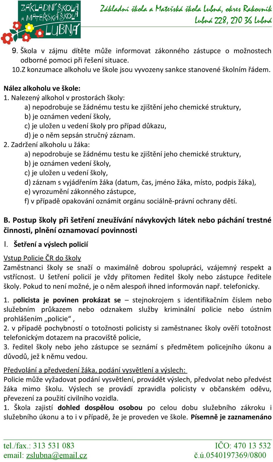 Nalezený alkohol v prostorách školy: a) nepodrobuje se žádnému testu ke zjištění jeho chemické struktury, b) je oznámen vedení školy, c) je uložen u vedení školy pro případ důkazu, d) je o něm sepsán