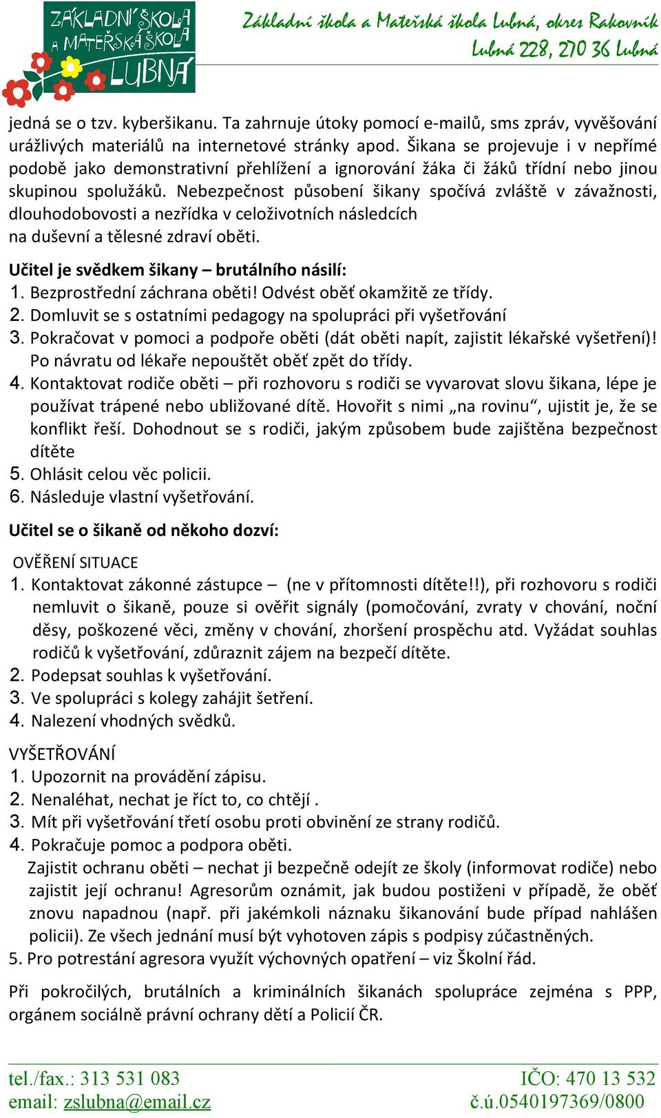 Nebezpečnost působení šikany spočívá zvláště v závažnosti, dlouhodobovosti a nezřídka v celoživotních následcích na duševní a tělesné zdraví oběti. Učitel je svědkem šikany brutálního násilí: 1.