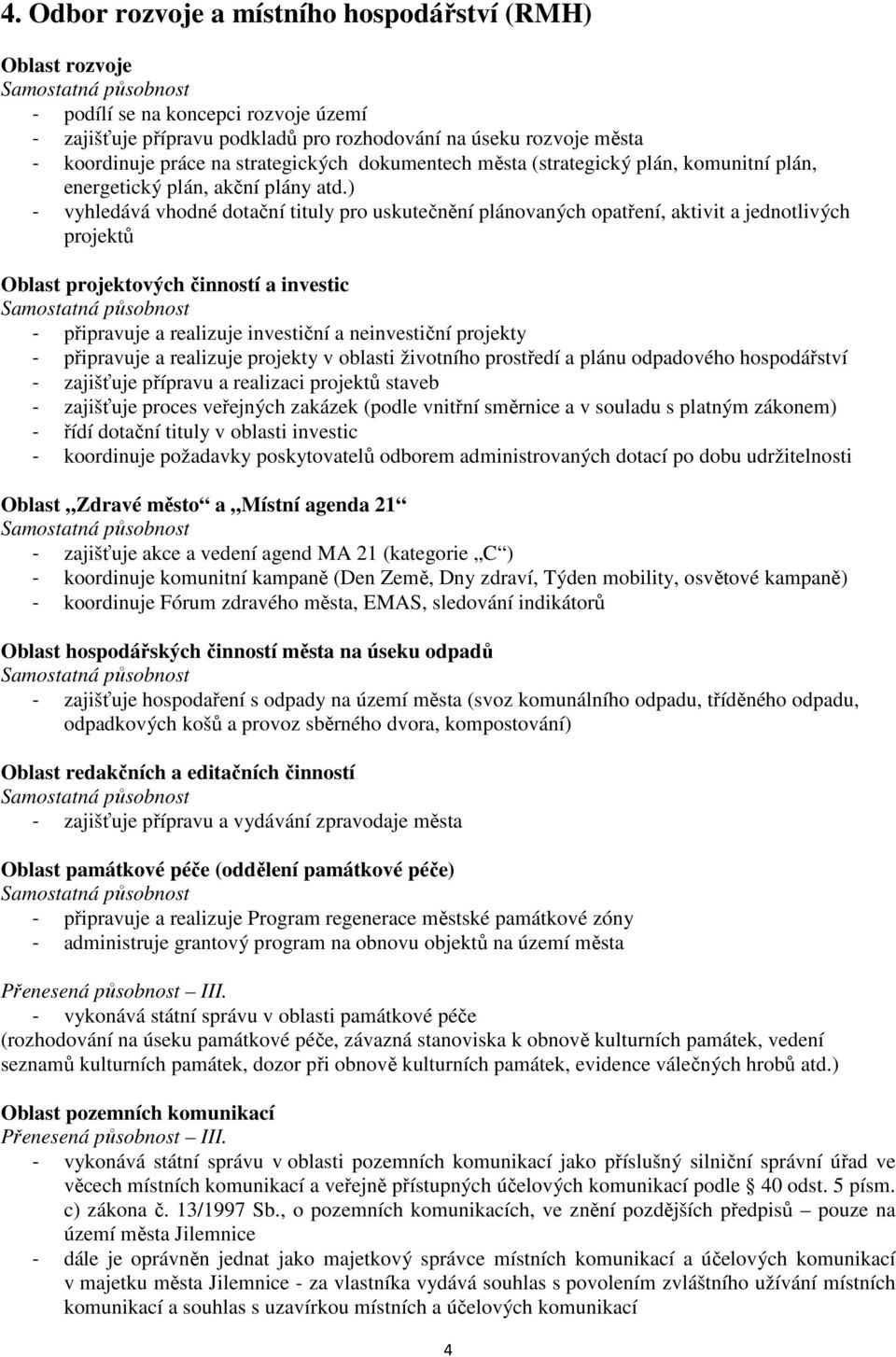 ) - vyhledává vhodné dotační tituly pro uskutečnění plánovaných opatření, aktivit a jednotlivých projektů Oblast projektových činností a investic - připravuje a realizuje investiční a neinvestiční